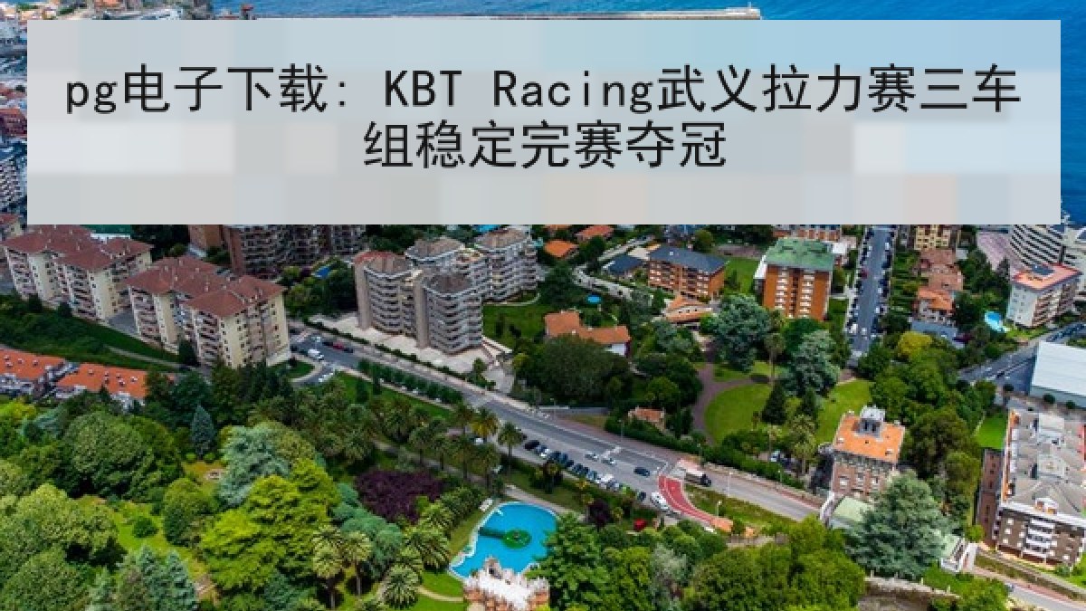 pg电子下载: KBT Racing武义拉力赛三车组稳定完赛夺冠 pg电子下载: KBT Racing武义拉力赛三车组稳定完赛夺冠