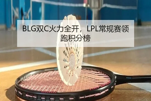 BLG双C火力全开，LPL常规赛领跑积分榜